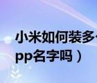 小米如何装多个同名app（小米手机可以改app名字吗）