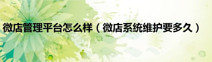 微店管理平台怎么样（微店系统维护要多久）