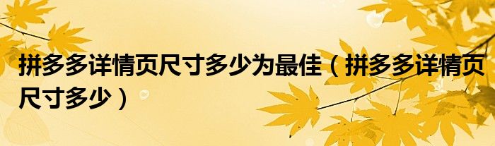 拼多多详情页尺寸多少为最佳（拼多多详情页尺寸多少）