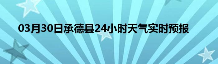 03月30日承德县24小时天气实时预报