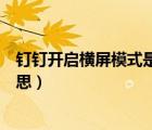 钉钉开启横屏模式是什么意思（钉钉开启横屏模式是什么意思）