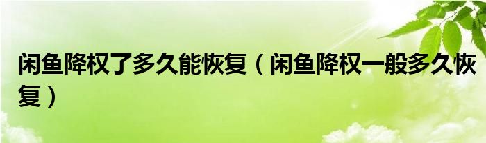 闲鱼降权了多久能恢复（闲鱼降权一般多久恢复）