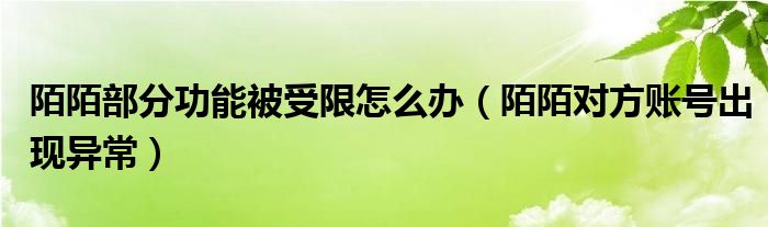 陌陌部分功能被受限怎么办（陌陌对方账号出现异常）