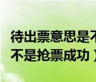 待出票意思是不是抢票成功了（显示出票中是不是抢票成功）