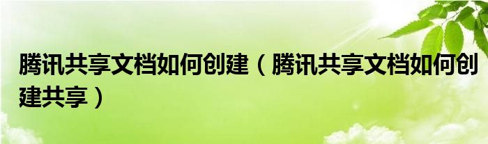 腾讯共享文档如何创建（腾讯共享文档如何创建共享）