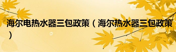 海尔电热水器三包政策（海尔热水器三包政策）