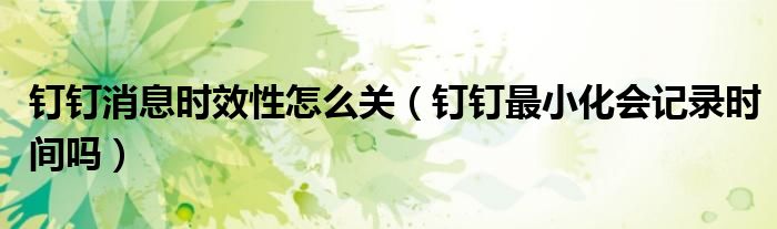 钉钉消息时效性怎么关（钉钉最小化会记录时间吗）
