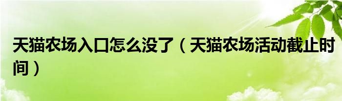 天猫农场入口怎么没了（天猫农场活动截止时间）