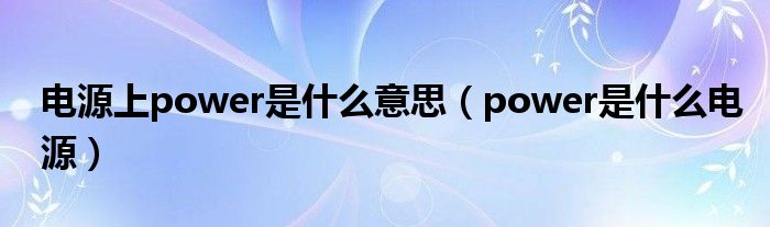 电源上power是什么意思（power是什么电源）