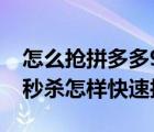 怎么抢拼多多9.9手机限时秒杀（拼多多限时秒杀怎样快速抢）