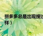 拼多多总是出现搜过的东西（为什么拼多多分享的链接不一样）