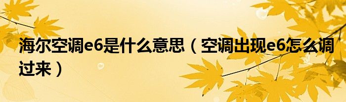 海尔空调e6是什么意思（空调出现e6怎么调过来）