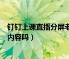 钉钉上课直播分屏老师知道吗（钉钉老师能看到学生的分屏内容吗）