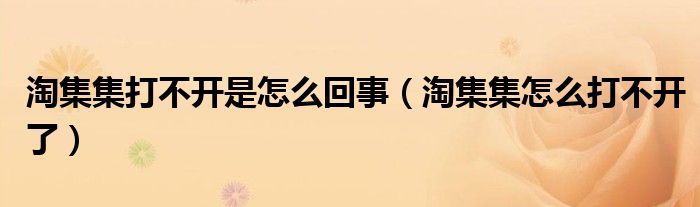 淘集集打不开是怎么回事（淘集集怎么打不开了）