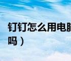 钉钉怎么用电脑接收连麦（钉钉用电脑能连麦吗）
