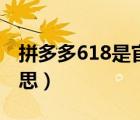拼多多618是官方版吗（拼多多618是什么意思）