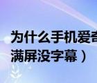 为什么手机爱奇艺全屏没有字幕（手机爱奇艺满屏没字幕）