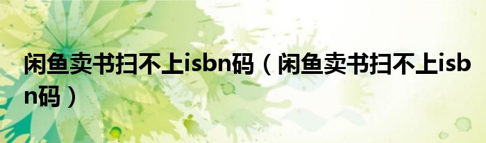 闲鱼卖书扫不上isbn码（闲鱼卖书扫不上isbn码）
