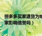 拼多多买家退货为啥扣商家的运费（拼多多退货多了会对买家影响信誉吗）
