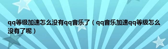 qq等级加速怎么没有qq音乐了（qq音乐加速qq等级怎么没有了呢）