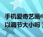 手机爱奇艺画中画大小调节（爱奇艺画中画可以调节大小吗）