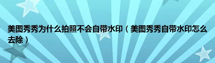 美图秀秀为什么拍照不会自带水印（美图秀秀自带水印怎么去除）