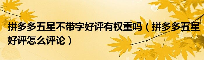 拼多多五星不带字好评有权重吗（拼多多五星好评怎么评论）