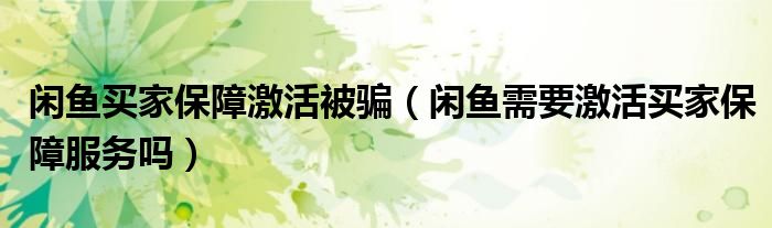 闲鱼买家保障激活被骗（闲鱼需要激活买家保障服务吗）