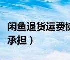 闲鱼退货运费协商好谁承担（闲鱼退货运费谁承担）