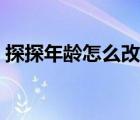 探探年龄怎么改小（探探年龄调大回不来了）
