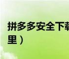 拼多多安全下载到桌面（拼多多安全设置在哪里）
