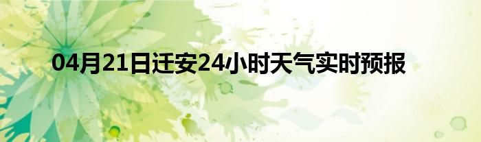 04月21日迁安24小时天气实时预报