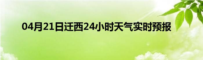 04月21日迁西24小时天气实时预报