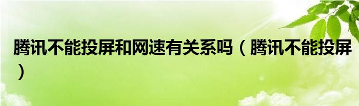 腾讯不能投屏和网速有关系吗（腾讯不能投屏）
