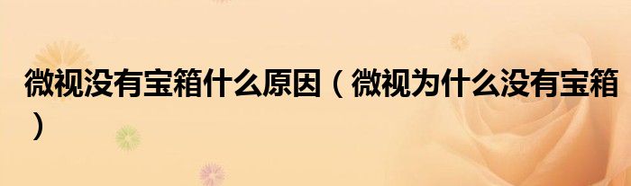 微视没有宝箱什么原因（微视为什么没有宝箱）