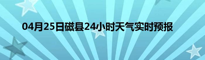 04月25日磁县24小时天气实时预报