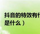 抖音的特效有什么软件（抖音上各种特效软件是什么）