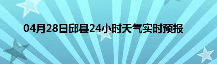 04月28日邱县24小时天气实时预报