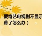 爱奇艺电视剧不显示字幕怎么办（在爱奇艺看电视,不出现字幕了怎么办）
