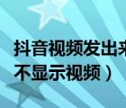 抖音视频发出来为什么不显示（抖来电为什么不显示视频）