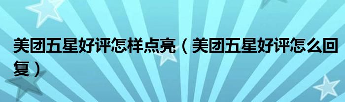美团五星好评怎样点亮（美团五星好评怎么回复）