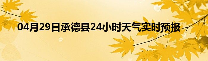 04月29日承德县24小时天气实时预报