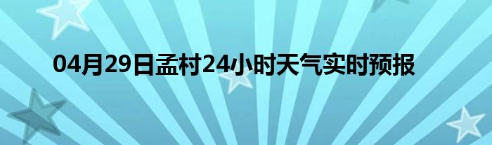 04月29日孟村24小时天气实时预报