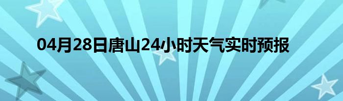 04月28日唐山24小时天气实时预报