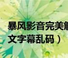 暴风影音完美解码版中文完整版（暴风影音中文字幕乱码）