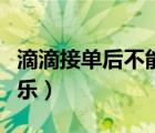 滴滴接单后不能取消吗（滴滴接单后不能放音乐）