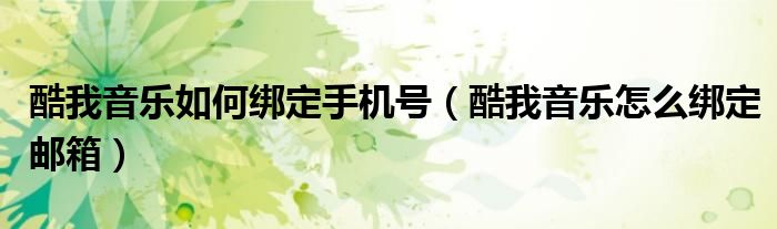 酷我音乐如何绑定手机号（酷我音乐怎么绑定邮箱）