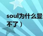 soul为什么显示我是85后（soul为什么下载不了）