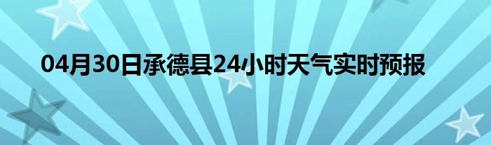 04月30日承德县24小时天气实时预报
