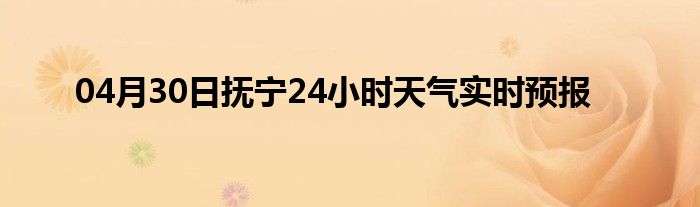 04月30日抚宁24小时天气实时预报